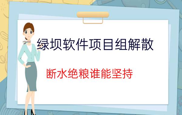 绿坝软件项目组解散 断水绝粮谁能坚持?